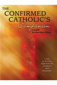 A Confirmed Catholic's Companion: A Guide to Abundant Living