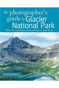 The Photographer's Guide to Glacier National Park