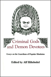 Criminal Gods and Demon Devotees: Essays on the Guardians of Popular Hinduism