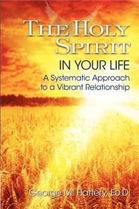 Holy Spirit in Your Life: A Systematic Approach to a Vibrant Relationship