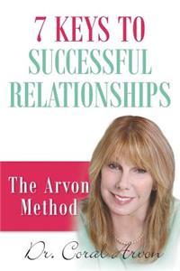 7 Keys to Successful Relationships: The Arvon Method