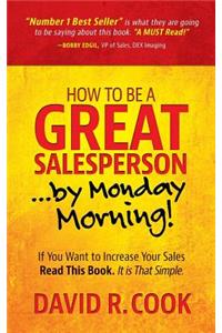 How to Be a Great Salesperson...by Monday Morning!