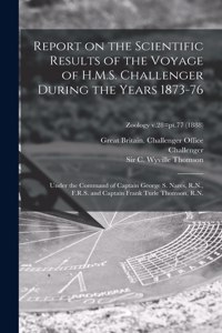 Report on the Scientific Results of the Voyage of H.M.S. Challenger During the Years 1873-76: Under the Command of Captain George S. Nares, R.N., F.R.S. and Captain Frank Turle Thomson, R.N.; Zoology v.28=pt.77 (1888)