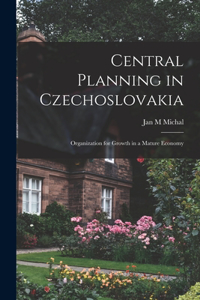 Central Planning in Czechoslovakia; Organization for Growth in a Mature Economy