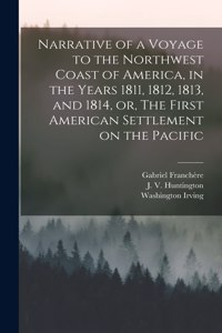 Narrative of a Voyage to the Northwest Coast of America, in the Years 1811, 1812, 1813, and 1814, or, The First American Settlement on the Pacific [microform]