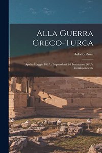 Alla guerra greco-turca: Aprile-maggio 1897: impressioni ed istantanee di un corrispondente