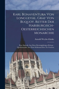 Karl Bonaventura Von Longueval, Graf Von Buquoy, Retter Der Habsburgisch-Oesterreichischen Monarchie