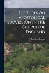 Lectures on Apostolical Succession in the Church of England