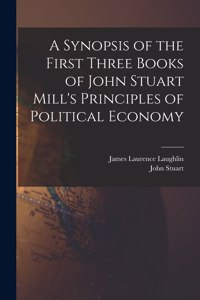 Synopsis of the First Three Books of John Stuart Mill's Principles of Political Economy