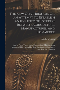 New Olive Branch, Or, an Attempt to Establish an Identity of Interest Between Agriculture, Manufactures, and Commerce
