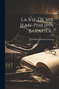 Vie De Mr. Jean-philippe Baratier...