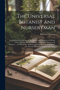 The Universal Botanist and Nurseryman: Containing Descriptions of the Species and Varieties of All the Trees, Shrubs, Herbs, Flowers, and Fruits, Natives and Exotics: ... to Which Are Add