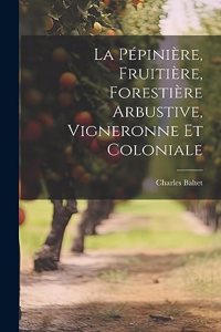 La Pépinière, Fruitière, Forestière Arbustive, Vigneronne Et Coloniale