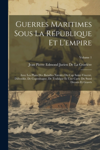 Guerres Maritimes Sous La République Et L'empire: Avec Les Plans Des Batailles Navales Du Cap Saint-Vincent, Dáboukir, De Copenhague, De Trafalgar Et Une Carte Du Sund Dressés Et Gravés; Volume 1