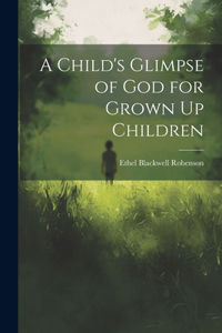 Child's Glimpse of God for Grown Up Children