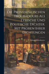 provenzalischen Troubadours als lyrische und politische Dichter. Mit Proben ihrer Dichtungen