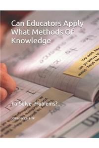 Can Educators Apply What Methods Of Knowledge
