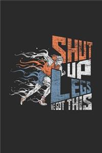 Shut Up Legs We Got This