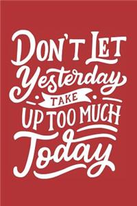 Don't Let Yesterday Take Up Too Much Today