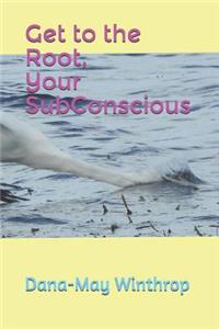 Get to the Root, Your SubConscious
