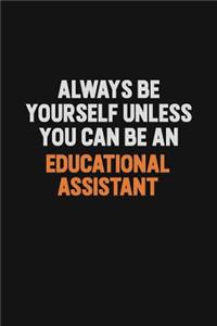 Always Be Yourself Unless You Can Be An Educational Assistant