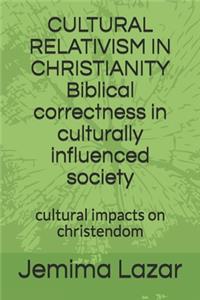 CULTURAL RELATIVISM IN CHRISTIANITY Biblical correctness in culturally influenced society
