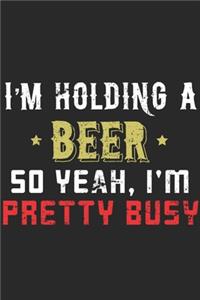 I'm Holding A Beer So Yeah I'm Pretty Busy