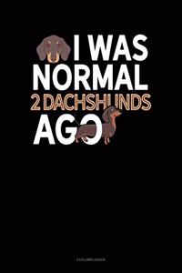 I Was Normal 2 Dachshunds Ago