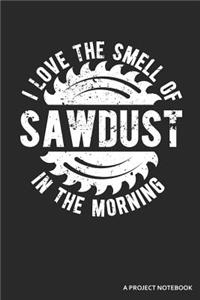 I Love the Smell of Sawdust in the Morning a Project Notebook
