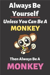 Always Be Yourself Unless You Can Be a Monkey Then Always Be a Monkey