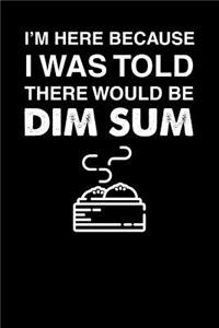 I'm Here Because I Was Told There Would Be Dim Sum