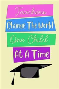 Teachers Change The World One Child At A Time