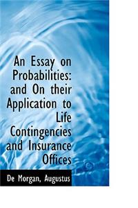 An Essay on Probabilities: And on Their Application to Life Contingencies and Insurance Offices