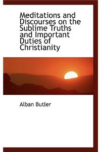 Meditations and Discourses on the Sublime Truths and Important Duties of Christianity