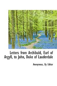 Letters from Archibald, Earl of Argyll, to John, Duke of Lauderdale