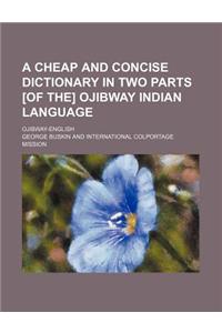 A Cheap and Concise Dictionary in Two Parts [Of The] Ojibway Indian Language; Ojibway-English