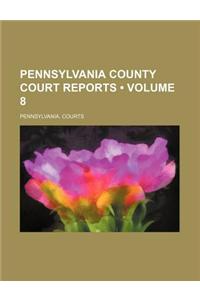 Pennsylvania County Court Reports (Volume 8)