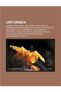 Urformen: Giessen, Modellbau, Verlorene Form, Sintern, Formguss, Stranggiessen, Druckguss, Schaumstoff, Galvanotechnik