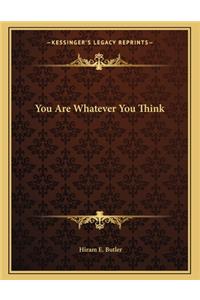 You Are Whatever You Think