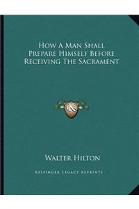 How A Man Shall Prepare Himself Before Receiving The Sacrament