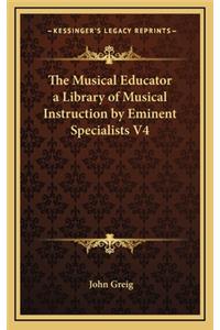 The Musical Educator a Library of Musical Instruction by Eminent Specialists V4
