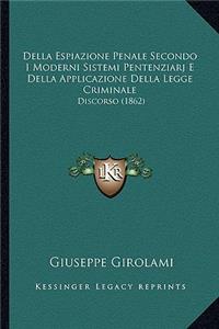 Della Espiazione Penale Secondo I Moderni Sistemi Pentenziarj E Della Applicazione Della Legge Criminale