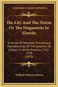 The Lily And The Totem Or The Huguenots In Florida
