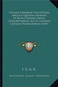 Sylloge Variorum Tractatuum Anglico Quidem Idiomate Et Ab Auctoribus Anglis Conscriptorum, Sed In Linguam Latinam Translatorum (1649)