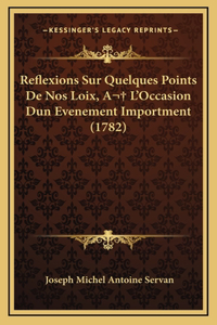 Reflexions Sur Quelques Points De Nos Loix, A L'Occasion Dun Evenement Importment (1782)