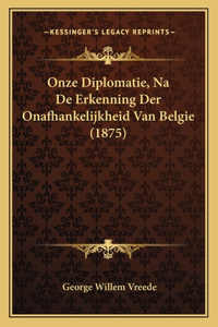 Onze Diplomatie, Na De Erkenning Der Onafhankelijkheid Van Belgie (1875)