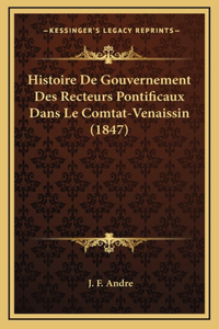 Histoire De Gouvernement Des Recteurs Pontificaux Dans Le Comtat-Venaissin (1847)