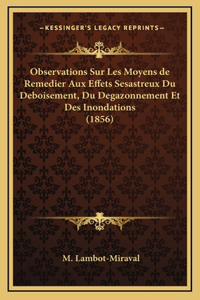 Observations Sur Les Moyens de Remedier Aux Effets Sesastreux Du Deboisement, Du Degazonnement Et Des Inondations (1856)
