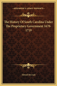 The History Of South Carolina Under The Proprietary Government 1670-1719