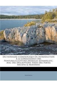 Dictionnaire Iconologique Ou Introduction a la Connaissance Des Peintures, Sculptures, Médailles Estampes, Etc. Avec Des Descriptions Tirées Des Poètes Anciens & Modernes